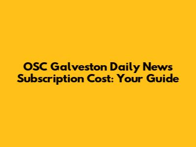 OSC Galveston Daily News Subscription Cost: Your Guide