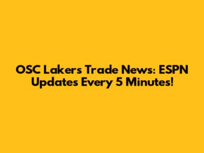 OSC Lakers Trade News: ESPN Updates Every 5 Minutes!