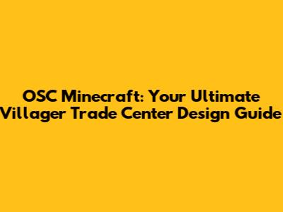 OSC Minecraft: Your Ultimate Villager Trade Center Design Guide