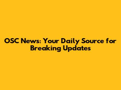 OSC News: Your Daily Source for Breaking Updates