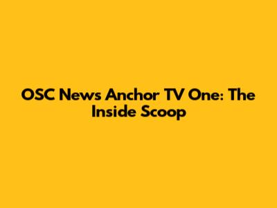 OSC News Anchor TV One: The Inside Scoop