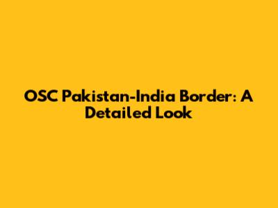 OSC Pakistan-India Border: A Detailed Look