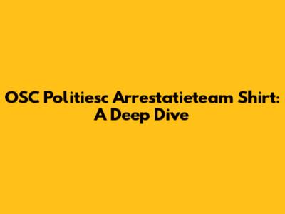 OSC Politiesc Arrestatieteam Shirt: A Deep Dive