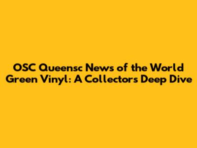 OSC Queensc News of the World Green Vinyl: A Collector's Deep Dive