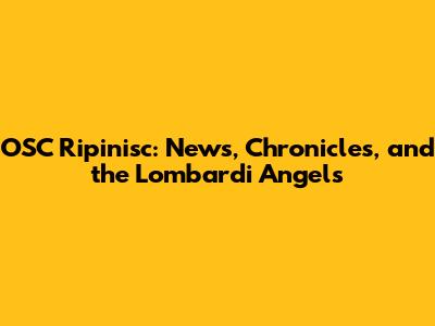 OSC Ripinisc: News, Chronicles, and the Lombardi Angels
