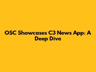 OSC Showcases C3 News App: A Deep Dive