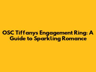 OSC Tiffany's Engagement Ring: A Guide to Sparkling Romance