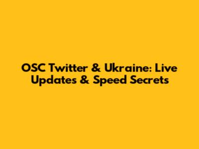 OSC Twitter & Ukraine: Live Updates & Speed Secrets