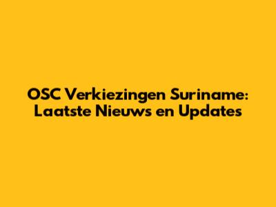 OSC Verkiezingen Suriname: Laatste Nieuws en Updates