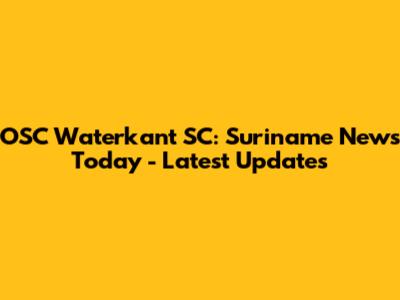 OSC Waterkant SC: Suriname News Today - Latest Updates