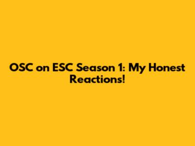 OSC on ESC Season 1: My Honest Reactions!