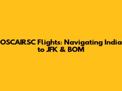 OSCAIRSC Flights: Navigating India to JFK & BOM