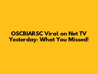 OSCBIARSC Viral on Net TV Yesterday: What You Missed!