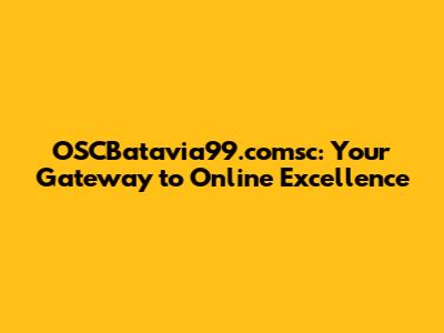 OSCBatavia99.comsc: Your Gateway to Online Excellence
