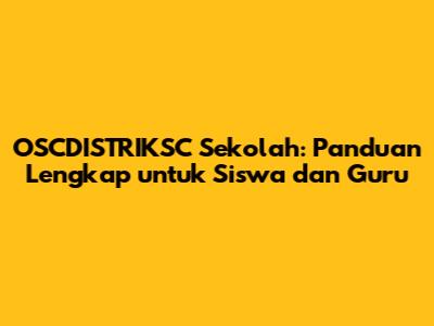 OSCDISTRIKSC Sekolah: Panduan Lengkap untuk Siswa dan Guru