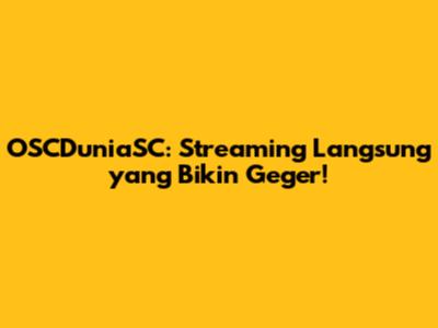 OSCDuniaSC: Streaming Langsung yang Bikin Geger!
