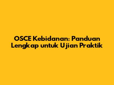 OSCE Kebidanan: Panduan Lengkap untuk Ujian Praktik