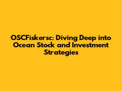 OSCFiskersc: Diving Deep into Ocean Stock and Investment Strategies