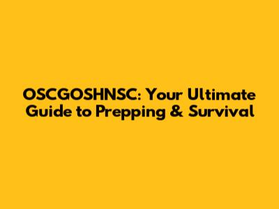 OSCGOSHNSC: Your Ultimate Guide to Prepping & Survival