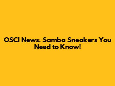 OSCI News: Samba Sneakers You Need to Know!