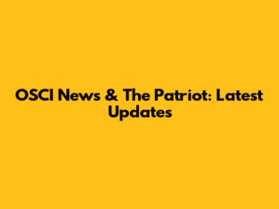 OSCI News & The Patriot: Latest Updates