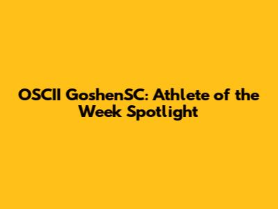OSCII GoshenSC: Athlete of the Week Spotlight