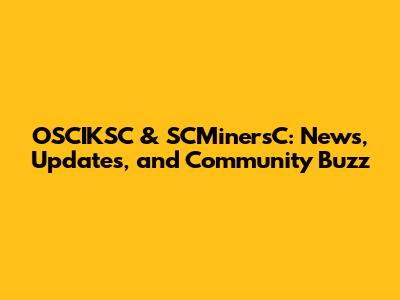 OSCIKSC & SCMinersC: News, Updates, and Community Buzz