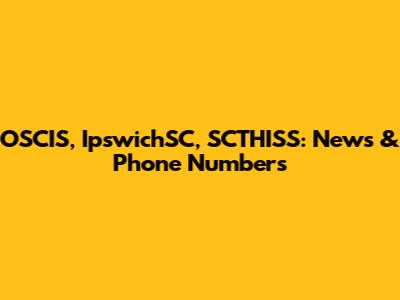 OSCIS, IpswichSC, SCTHISS: News & Phone Numbers