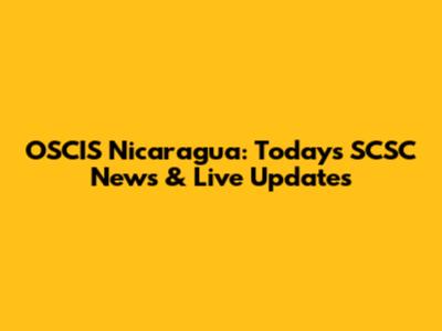OSCIS Nicaragua: Today's SCSC News & Live Updates