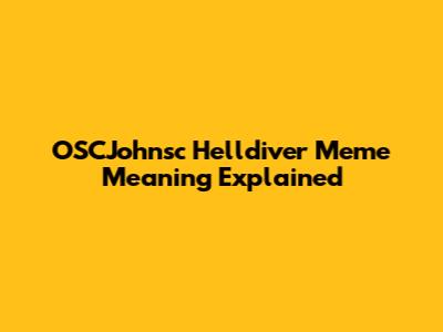 OSCJohnsc Helldiver Meme Meaning Explained