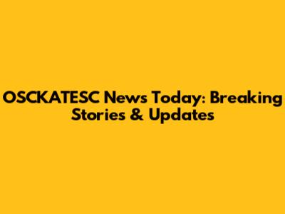 OSCKATESC News Today: Breaking Stories & Updates