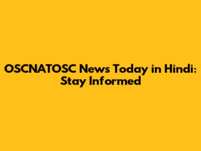 OSCNATOSC News Today in Hindi: Stay Informed