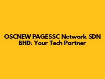 OSCNEW PAGESSC Network SDN BHD: Your Tech Partner
