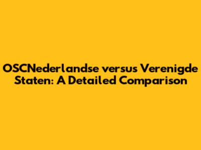 OSCNederlandse versus Verenigde Staten: A Detailed Comparison