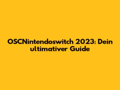 OSCNintendoswitch 2023: Dein ultimativer Guide