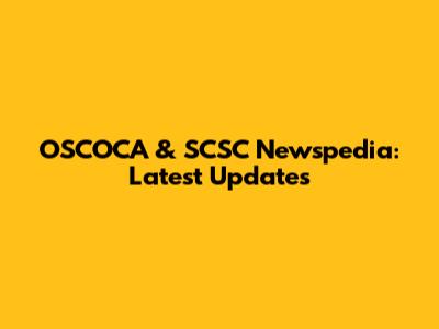OSCOCA & SCSC Newspedia: Latest Updates