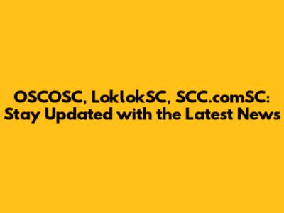 OSCOSC, LoklokSC, SCC.comSC: Stay Updated with the Latest News