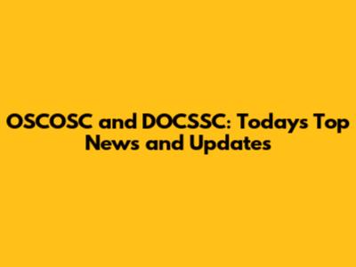 OSCOSC and DOCSSC: Today's Top News and Updates
