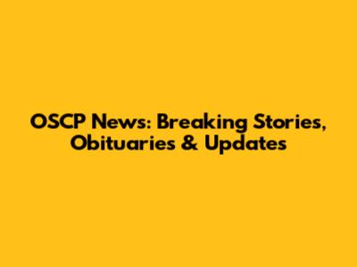 OSCP News: Breaking Stories, Obituaries & Updates