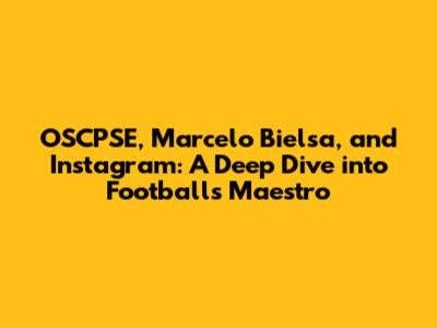 OSCPSE, Marcelo Bielsa, and Instagram: A Deep Dive into Football's Maestro