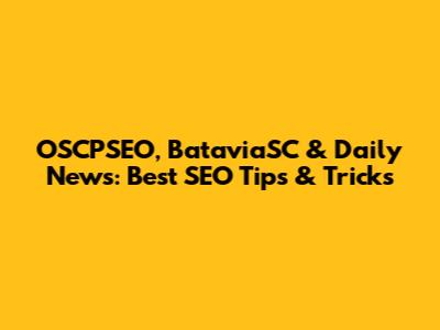 OSCPSEO, BataviaSC & Daily News: Best SEO Tips & Tricks