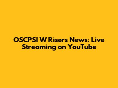 OSCPSI W Risers News: Live Streaming on YouTube