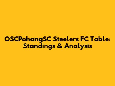 OSCPohangSC Steelers FC Table: Standings & Analysis
