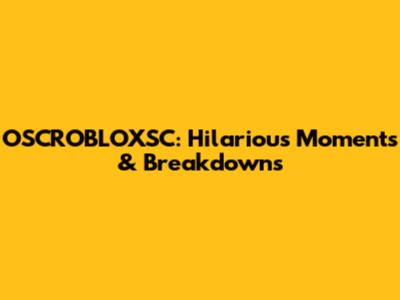 OSCROBLOXSC: Hilarious Moments & Breakdowns