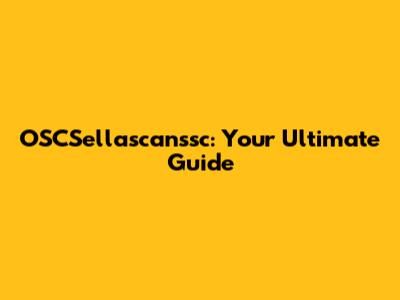 OSCSellascanssc: Your Ultimate Guide