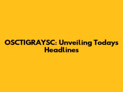 OSCTIGRAYSC: Unveiling Today's Headlines