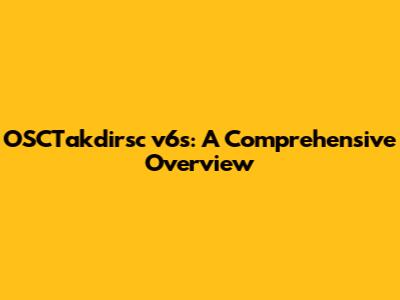 OSCTakdirsc v6s: A Comprehensive Overview
