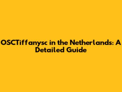 OSCTiffanysc in the Netherlands: A Detailed Guide