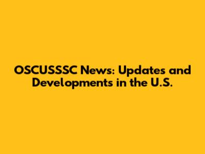 OSCUSSSC News: Updates and Developments in the U.S.