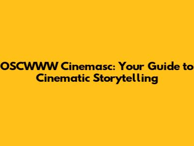 OSCWWW Cinemasc: Your Guide to Cinematic Storytelling